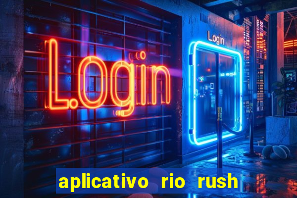 aplicativo rio rush paga mesmo